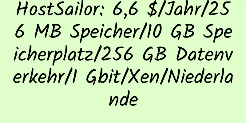 HostSailor: 6,6 $/Jahr/256 MB Speicher/10 GB Speicherplatz/256 GB Datenverkehr/1 Gbit/Xen/Niederlande