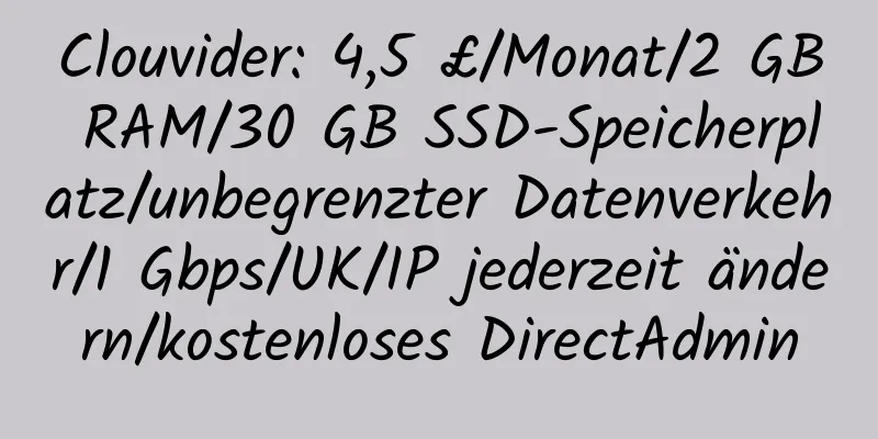 Clouvider: 4,5 £/Monat/2 GB RAM/30 GB SSD-Speicherplatz/unbegrenzter Datenverkehr/1 Gbps/UK/IP jederzeit ändern/kostenloses DirectAdmin