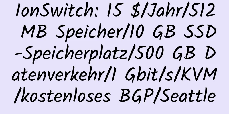 IonSwitch: 15 $/Jahr/512 MB Speicher/10 GB SSD-Speicherplatz/500 GB Datenverkehr/1 Gbit/s/KVM/kostenloses BGP/Seattle