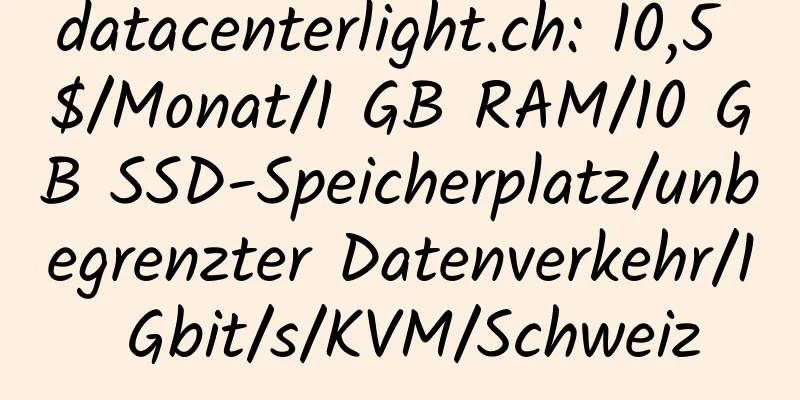 datacenterlight.ch: 10,5 $/Monat/1 GB RAM/10 GB SSD-Speicherplatz/unbegrenzter Datenverkehr/1 Gbit/s/KVM/Schweiz