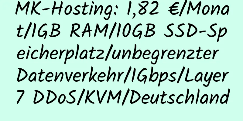 MK-Hosting: 1,82 €/Monat/1GB RAM/10GB SSD-Speicherplatz/unbegrenzter Datenverkehr/1Gbps/Layer7 DDoS/KVM/Deutschland