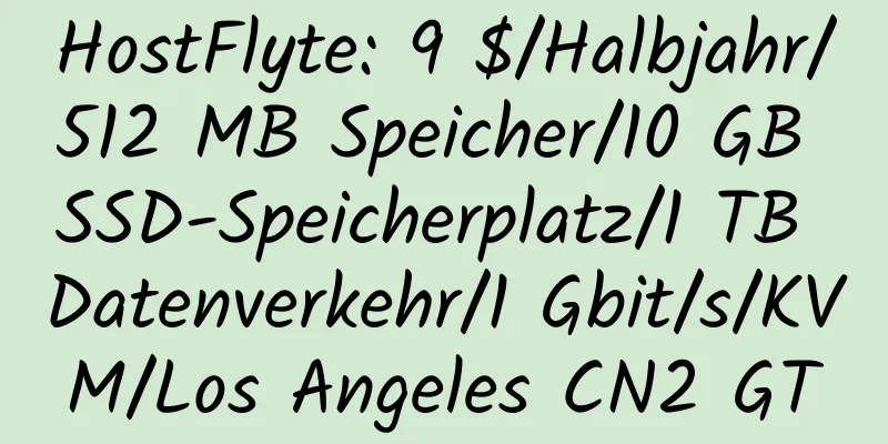 HostFlyte: 9 $/Halbjahr/512 MB Speicher/10 GB SSD-Speicherplatz/1 TB Datenverkehr/1 Gbit/s/KVM/Los Angeles CN2 GT