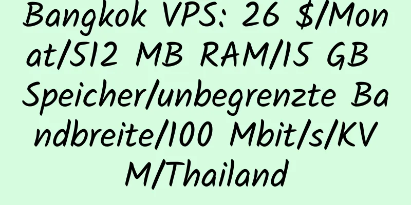 Bangkok VPS: 26 $/Monat/512 MB RAM/15 GB Speicher/unbegrenzte Bandbreite/100 Mbit/s/KVM/Thailand