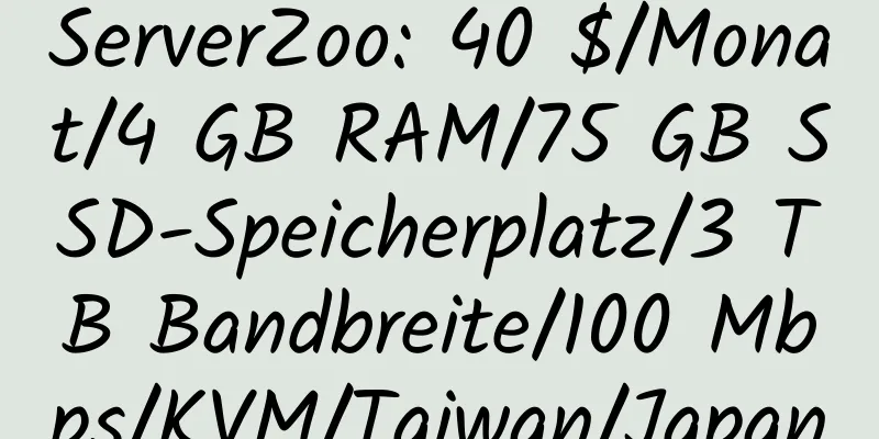 ServerZoo: 40 $/Monat/4 GB RAM/75 GB SSD-Speicherplatz/3 TB Bandbreite/100 Mbps/KVM/Taiwan/Japan