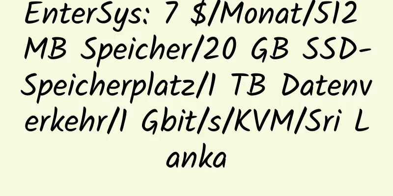 EnterSys: 7 $/Monat/512 MB Speicher/20 GB SSD-Speicherplatz/1 TB Datenverkehr/1 Gbit/s/KVM/Sri Lanka