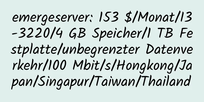 emergeserver: 153 $/Monat/I3-3220/4 GB Speicher/1 TB Festplatte/unbegrenzter Datenverkehr/100 Mbit/s/Hongkong/Japan/Singapur/Taiwan/Thailand