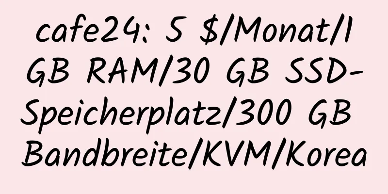 cafe24: 5 $/Monat/1 GB RAM/30 GB SSD-Speicherplatz/300 GB Bandbreite/KVM/Korea