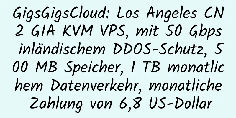 GigsGigsCloud: Los Angeles CN2 GIA KVM VPS, mit 50 Gbps inländischem DDOS-Schutz, 500 MB Speicher, 1 TB monatlichem Datenverkehr, monatliche Zahlung von 6,8 US-Dollar