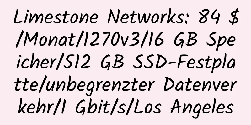 Limestone Networks: 84 $/Monat/1270v3/16 GB Speicher/512 GB SSD-Festplatte/unbegrenzter Datenverkehr/1 Gbit/s/Los Angeles