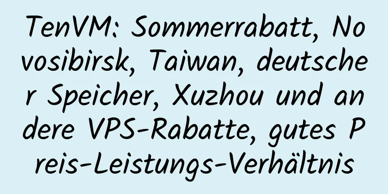 TenVM: Sommerrabatt, Novosibirsk, Taiwan, deutscher Speicher, Xuzhou und andere VPS-Rabatte, gutes Preis-Leistungs-Verhältnis