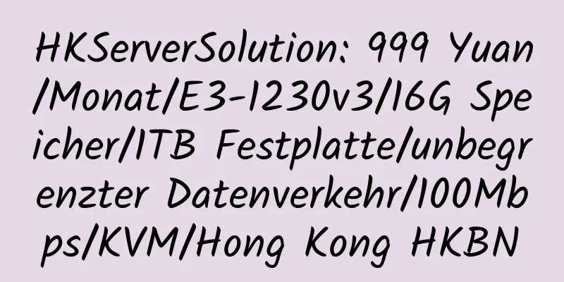 HKServerSolution: 999 Yuan/Monat/E3-1230v3/16G Speicher/1TB Festplatte/unbegrenzter Datenverkehr/100Mbps/KVM/Hong Kong HKBN