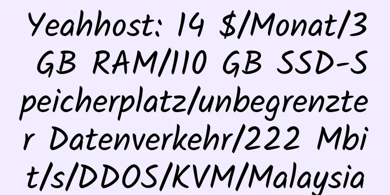 Yeahhost: 14 $/Monat/3 GB RAM/110 GB SSD-Speicherplatz/unbegrenzter Datenverkehr/222 Mbit/s/DDOS/KVM/Malaysia