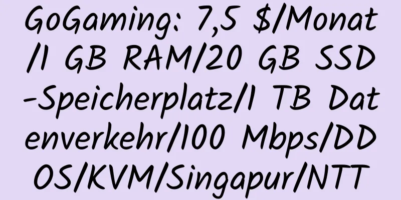 GoGaming: 7,5 $/Monat/1 GB RAM/20 GB SSD-Speicherplatz/1 TB Datenverkehr/100 Mbps/DDOS/KVM/Singapur/NTT