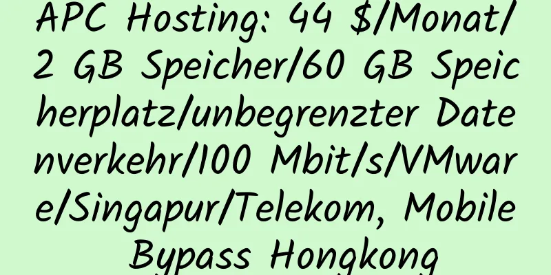 APC Hosting: 44 $/Monat/2 GB Speicher/60 GB Speicherplatz/unbegrenzter Datenverkehr/100 Mbit/s/VMware/Singapur/Telekom, Mobile Bypass Hongkong