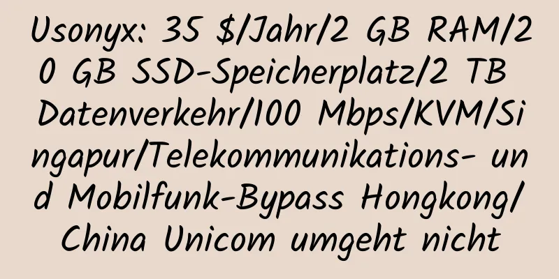 Usonyx: 35 $/Jahr/2 GB RAM/20 GB SSD-Speicherplatz/2 TB Datenverkehr/100 Mbps/KVM/Singapur/Telekommunikations- und Mobilfunk-Bypass Hongkong/China Unicom umgeht nicht