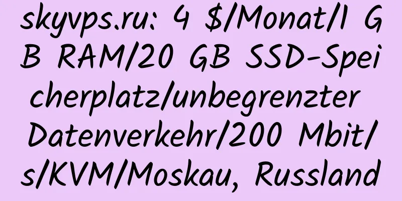 skyvps.ru: 4 $/Monat/1 GB RAM/20 GB SSD-Speicherplatz/unbegrenzter Datenverkehr/200 Mbit/s/KVM/Moskau, Russland