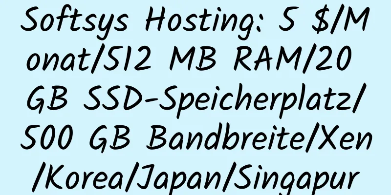 Softsys Hosting: 5 $/Monat/512 MB RAM/20 GB SSD-Speicherplatz/500 GB Bandbreite/Xen/Korea/Japan/Singapur