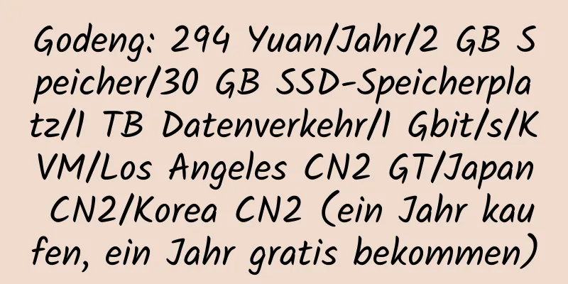 Godeng: 294 Yuan/Jahr/2 GB Speicher/30 GB SSD-Speicherplatz/1 TB Datenverkehr/1 Gbit/s/KVM/Los Angeles CN2 GT/Japan CN2/Korea CN2 (ein Jahr kaufen, ein Jahr gratis bekommen)