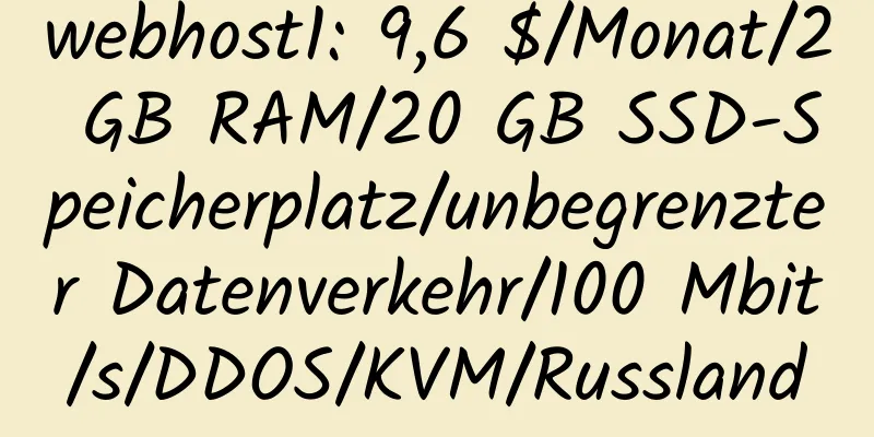 webhost1: 9,6 $/Monat/2 GB RAM/20 GB SSD-Speicherplatz/unbegrenzter Datenverkehr/100 Mbit/s/DDOS/KVM/Russland