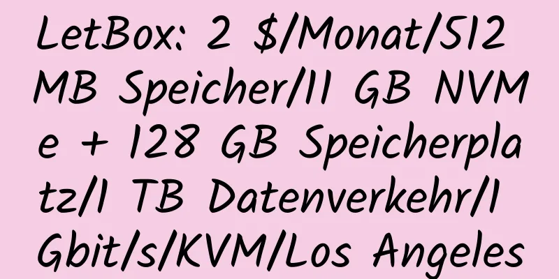 LetBox: 2 $/Monat/512 MB Speicher/11 GB NVMe + 128 GB Speicherplatz/1 TB Datenverkehr/1 Gbit/s/KVM/Los Angeles