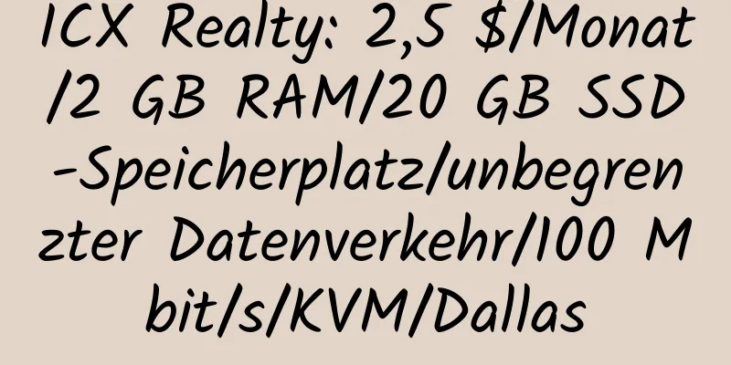 ICX Realty: 2,5 $/Monat/2 GB RAM/20 GB SSD-Speicherplatz/unbegrenzter Datenverkehr/100 Mbit/s/KVM/Dallas