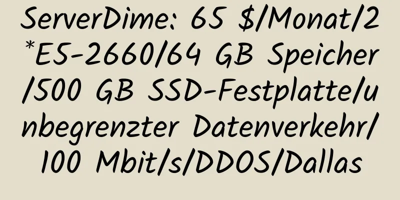 ServerDime: 65 $/Monat/2*E5-2660/64 GB Speicher/500 GB SSD-Festplatte/unbegrenzter Datenverkehr/100 Mbit/s/DDOS/Dallas