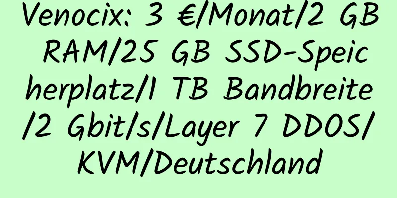 Venocix: 3 €/Monat/2 GB RAM/25 GB SSD-Speicherplatz/1 TB Bandbreite/2 Gbit/s/Layer 7 DDOS/KVM/Deutschland