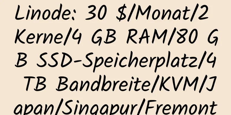 Linode: 30 $/Monat/2 Kerne/4 GB RAM/80 GB SSD-Speicherplatz/4 TB Bandbreite/KVM/Japan/Singapur/Fremont