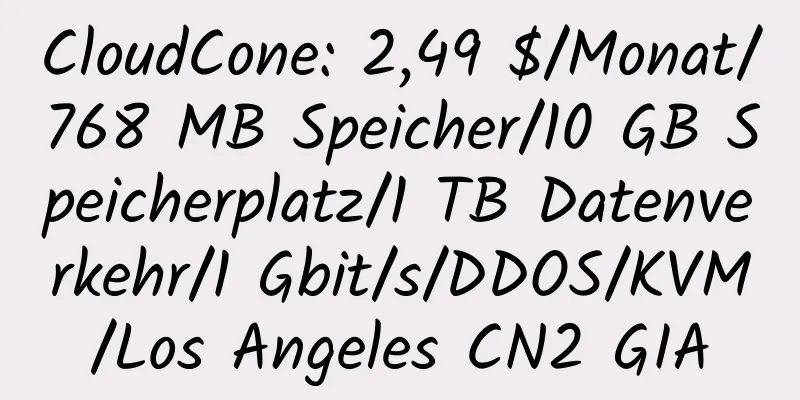 CloudCone: 2,49 $/Monat/768 MB Speicher/10 GB Speicherplatz/1 TB Datenverkehr/1 Gbit/s/DDOS/KVM/Los Angeles CN2 GIA