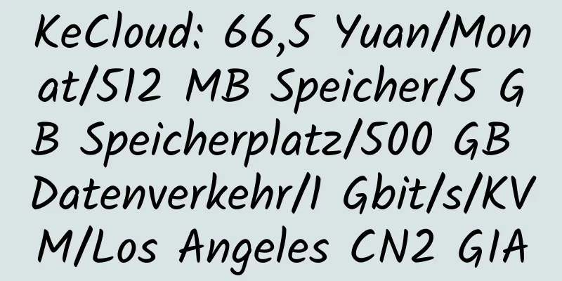 KeCloud: 66,5 Yuan/Monat/512 MB Speicher/5 GB Speicherplatz/500 GB Datenverkehr/1 Gbit/s/KVM/Los Angeles CN2 GIA