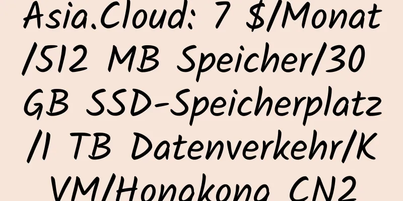 Asia.Cloud: 7 $/Monat/512 MB Speicher/30 GB SSD-Speicherplatz/1 TB Datenverkehr/KVM/Hongkong CN2