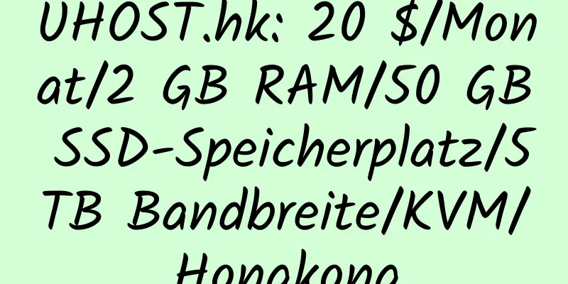 UHOST.hk: 20 $/Monat/2 GB RAM/50 GB SSD-Speicherplatz/5 TB Bandbreite/KVM/Hongkong