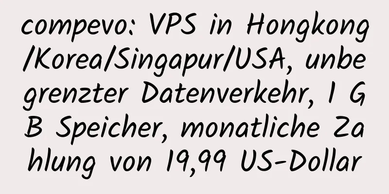 compevo: VPS in Hongkong/Korea/Singapur/USA, unbegrenzter Datenverkehr, 1 GB Speicher, monatliche Zahlung von 19,99 US-Dollar