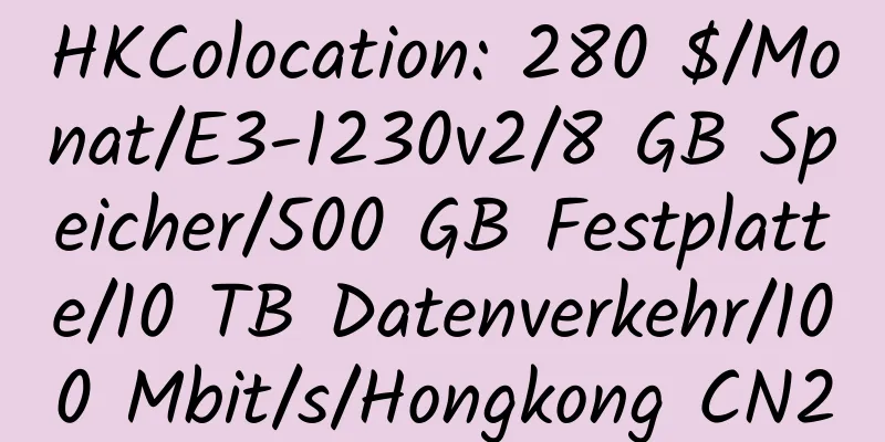 HKColocation: 280 $/Monat/E3-1230v2/8 GB Speicher/500 GB Festplatte/10 TB Datenverkehr/100 Mbit/s/Hongkong CN2