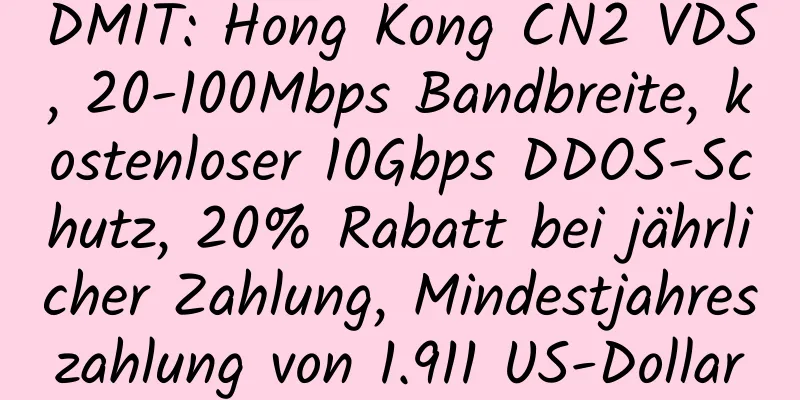 DMIT: Hong Kong CN2 VDS, 20-100Mbps Bandbreite, kostenloser 10Gbps DDOS-Schutz, 20% Rabatt bei jährlicher Zahlung, Mindestjahreszahlung von 1.911 US-Dollar