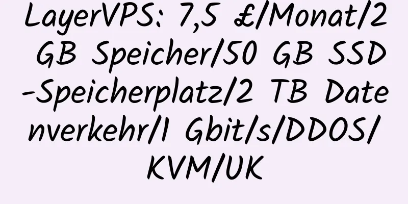 LayerVPS: 7,5 £/Monat/2 GB Speicher/50 GB SSD-Speicherplatz/2 TB Datenverkehr/1 Gbit/s/DDOS/KVM/UK