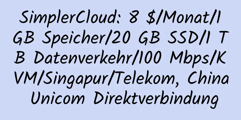 SimplerCloud: 8 $/Monat/1 GB Speicher/20 GB SSD/1 TB Datenverkehr/100 Mbps/KVM/Singapur/Telekom, China Unicom Direktverbindung