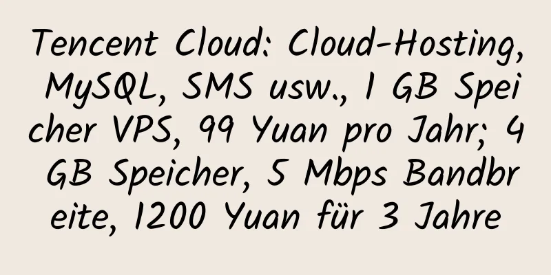 Tencent Cloud: Cloud-Hosting, MySQL, SMS usw., 1 GB Speicher VPS, 99 Yuan pro Jahr; 4 GB Speicher, 5 Mbps Bandbreite, 1200 Yuan für 3 Jahre