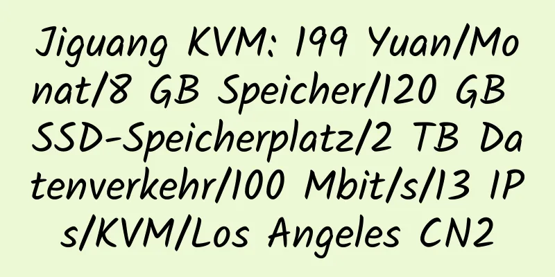 Jiguang KVM: 199 Yuan/Monat/8 GB Speicher/120 GB SSD-Speicherplatz/2 TB Datenverkehr/100 Mbit/s/13 IPs/KVM/Los Angeles CN2