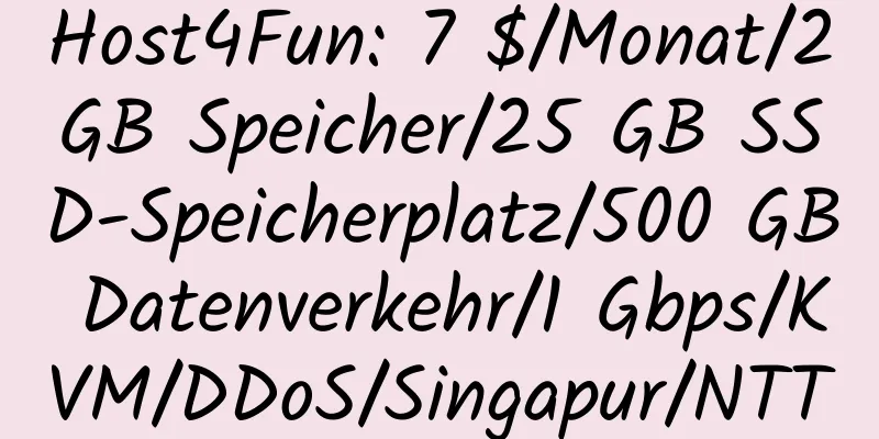 Host4Fun: 7 $/Monat/2 GB Speicher/25 GB SSD-Speicherplatz/500 GB Datenverkehr/1 Gbps/KVM/DDoS/Singapur/NTT