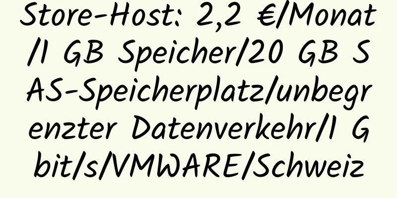 Store-Host: 2,2 €/Monat/1 GB Speicher/20 GB SAS-Speicherplatz/unbegrenzter Datenverkehr/1 Gbit/s/VMWARE/Schweiz