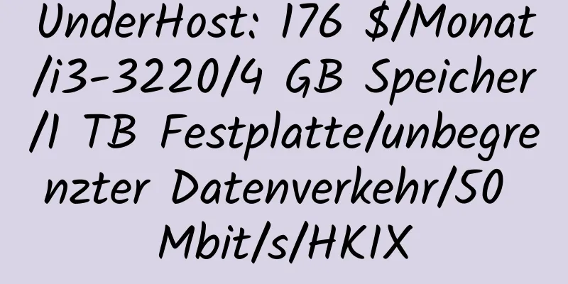 UnderHost: 176 $/Monat/i3-3220/4 GB Speicher/1 TB Festplatte/unbegrenzter Datenverkehr/50 Mbit/s/HKIX