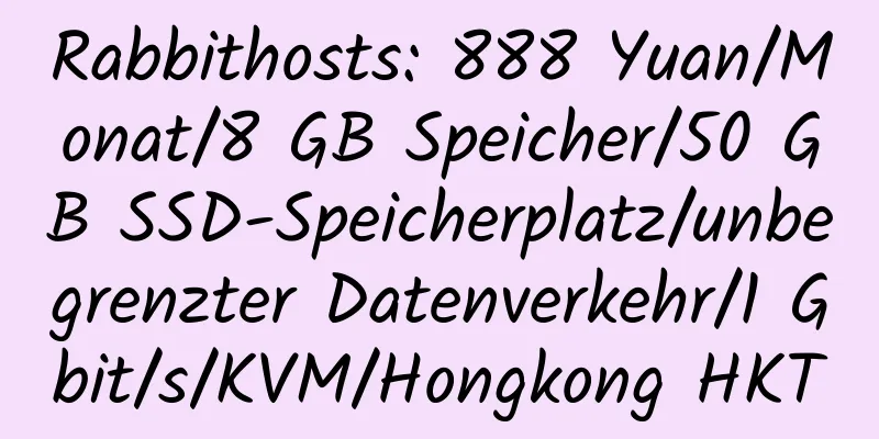 Rabbithosts: 888 Yuan/Monat/8 GB Speicher/50 GB SSD-Speicherplatz/unbegrenzter Datenverkehr/1 Gbit/s/KVM/Hongkong HKT