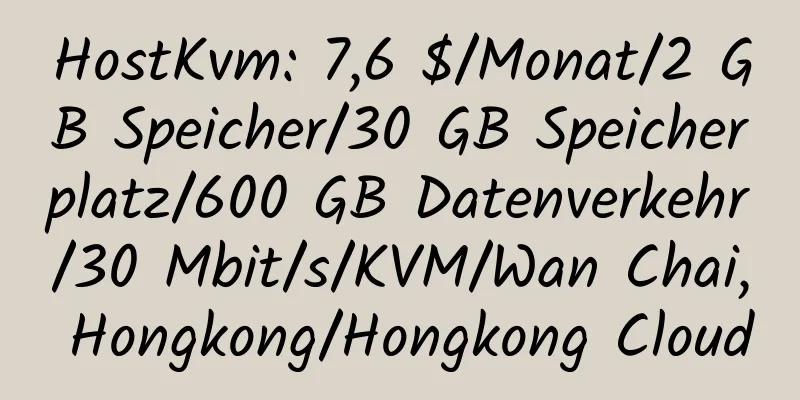 HostKvm: 7,6 $/Monat/2 GB Speicher/30 GB Speicherplatz/600 GB Datenverkehr/30 Mbit/s/KVM/Wan Chai, Hongkong/Hongkong Cloud