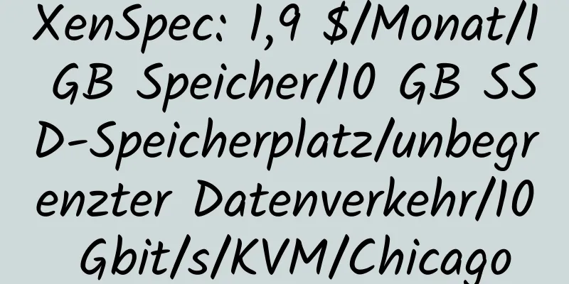 XenSpec: 1,9 $/Monat/1 GB Speicher/10 GB SSD-Speicherplatz/unbegrenzter Datenverkehr/10 Gbit/s/KVM/Chicago