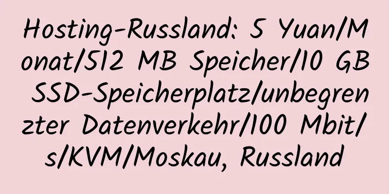 Hosting-Russland: 5 Yuan/Monat/512 MB Speicher/10 GB SSD-Speicherplatz/unbegrenzter Datenverkehr/100 Mbit/s/KVM/Moskau, Russland