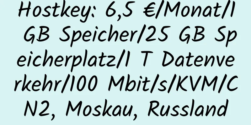 Hostkey: 6,5 €/Monat/1 GB Speicher/25 GB Speicherplatz/1 T Datenverkehr/100 Mbit/s/KVM/CN2, Moskau, Russland