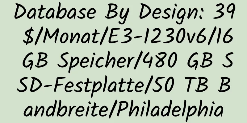 Database By Design: 39 $/Monat/E3-1230v6/16 GB Speicher/480 GB SSD-Festplatte/50 TB Bandbreite/Philadelphia