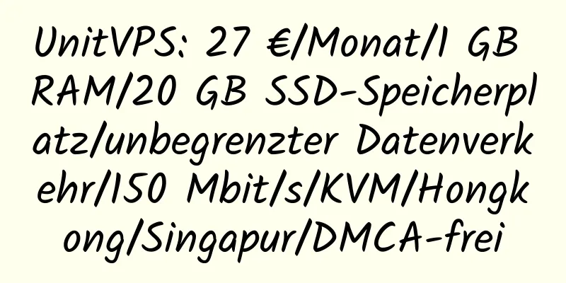 UnitVPS: 27 €/Monat/1 GB RAM/20 GB SSD-Speicherplatz/unbegrenzter Datenverkehr/150 Mbit/s/KVM/Hongkong/Singapur/DMCA-frei