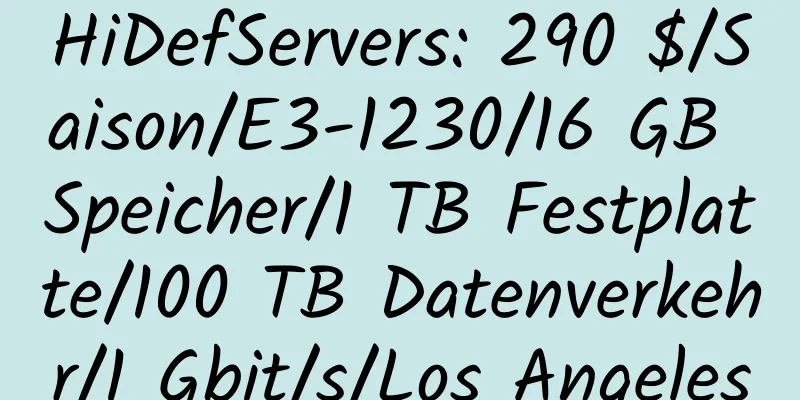 HiDefServers: 290 $/Saison/E3-1230/16 GB Speicher/1 TB Festplatte/100 TB Datenverkehr/1 Gbit/s/Los Angeles